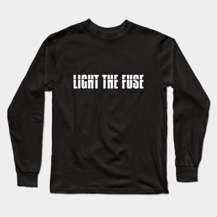 Light The Fuse (white lettering) Long Sleeve T-Shirt